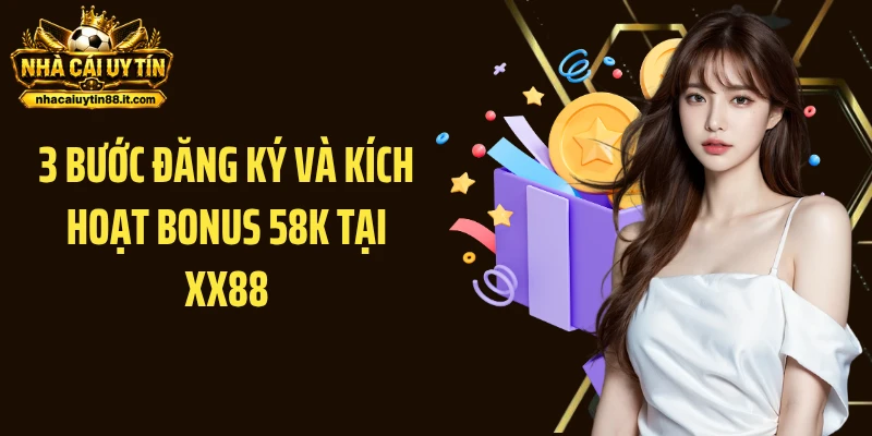 3 bước đăng ký và kích hoạt bonus 58K tại XX88