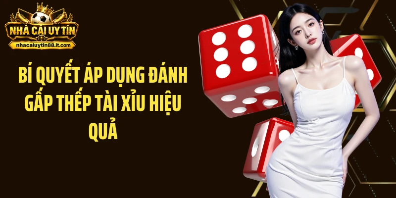 Bí quyết áp dụng đánh gấp thếp tài xỉu hiệu quả