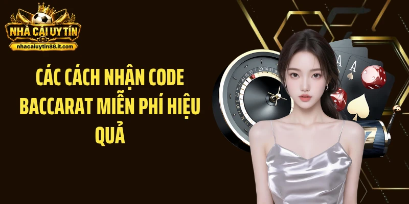 Các cách nhận code baccarat miễn phí hiệu quả