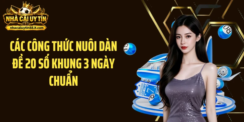 Các công thức nuôi dàn đề 20 số khung 3 ngày chuẩn
