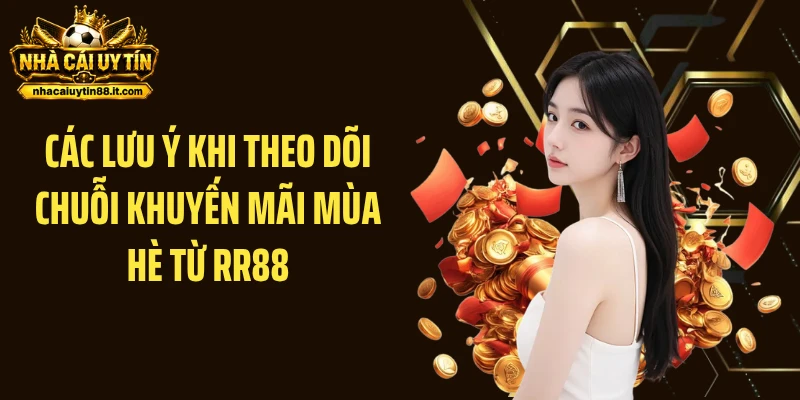 Các lưu ý khi theo dõi chuỗi khuyến mãi mùa hè từ RR88