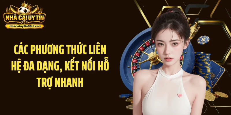 Các phương thức liên hệ đa dạng, kết nối hỗ trợ nhanh