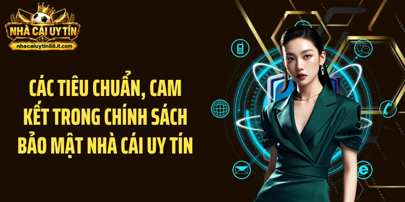Các tiêu chuẩn, cam kết trong chính sách bảo mật Nhà cái uy tín