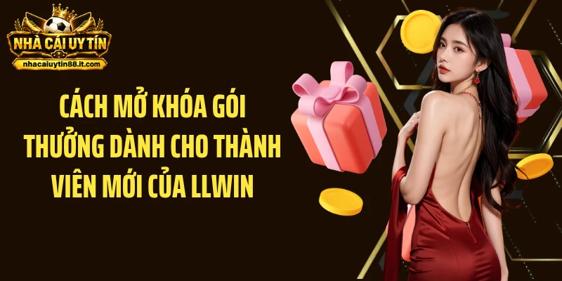 Cách mở khóa gói thưởng dành cho thành viên mới của LLWIN
