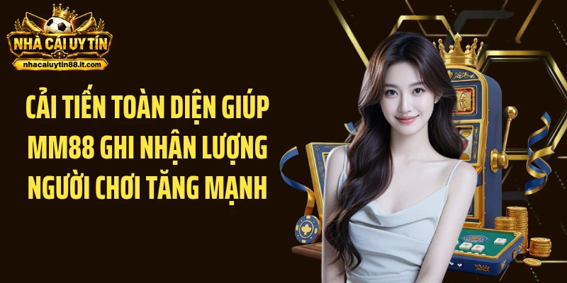 Cải tiến toàn diện giúp MM88 ghi nhận lượng người chơi tăng mạnh