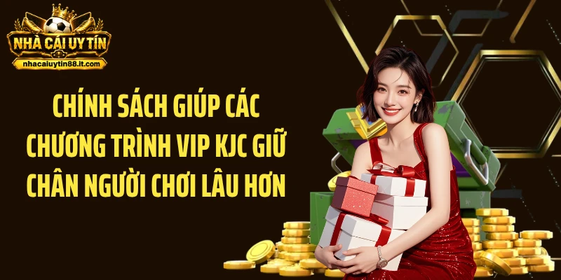 Chính sách giúp các chương trình VIP KJC giữ chân người chơi lâu hơn
