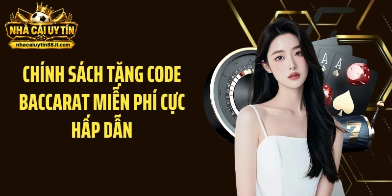 Chính sách tặng code baccarat miễn phí cực hấp dẫn