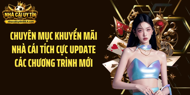Chuyên mục khuyến mãi nhà cái tích cực update các chương trình mới