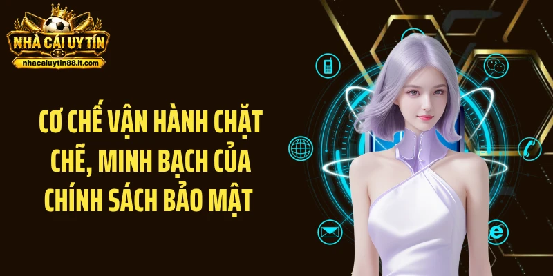 Cơ chế vận hành chặt chẽ, minh bạch của chính sách bảo mật