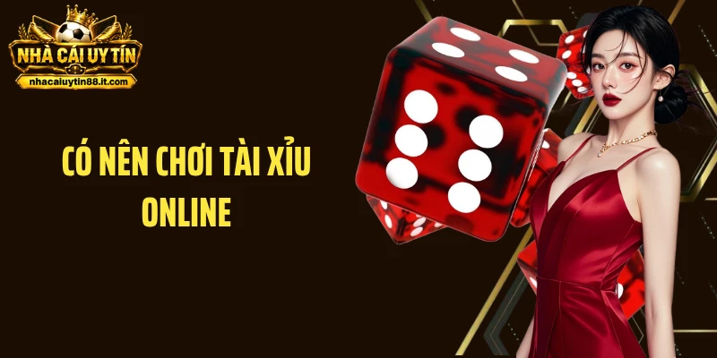 Có Nên Chơi Tài Xỉu Online? Bí Kíp Nhận Biết Cơ Hội Thắng Cao