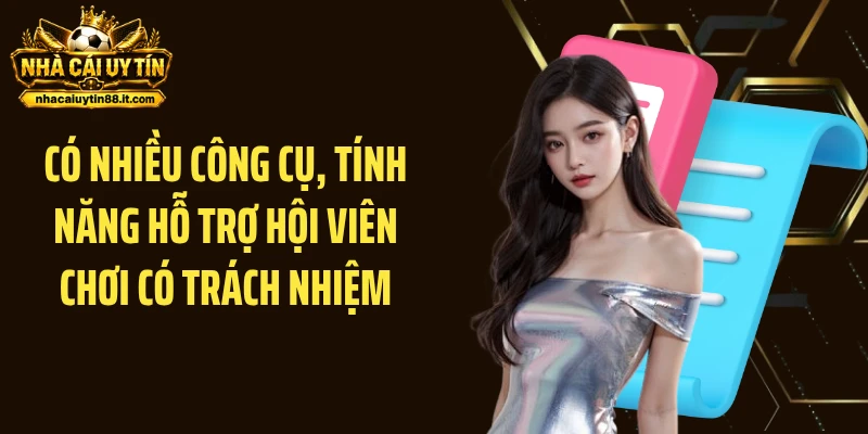Có nhiều công cụ, tính năng hỗ trợ hội viên chơi có trách nhiệm