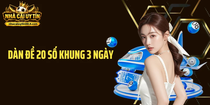 Dàn Đề 20 Số Khung 3 Ngày - Công Thức Nuôi Khung Chuẩn
