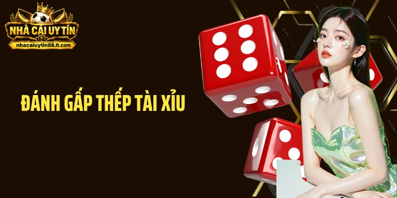 Đánh Gấp Thếp Tài Xỉu: Bí Kíp Tăng Cược, Nhận Thắng Nhanh