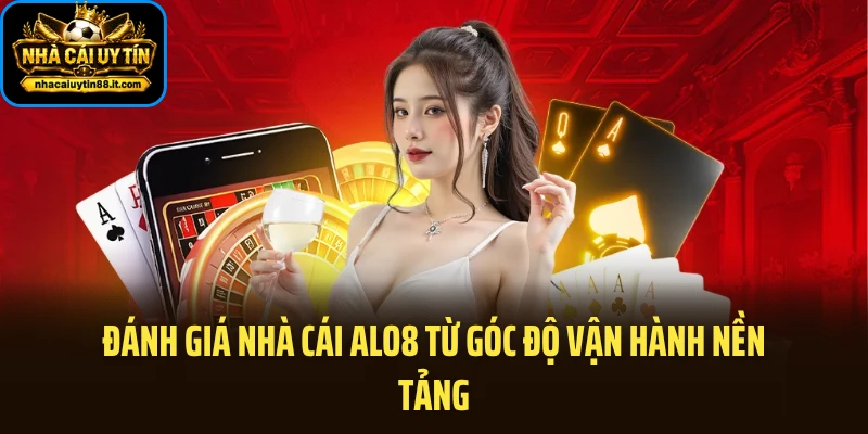 Đánh giá nhà cái ALO8 từ góc độ vận hành nền tảng