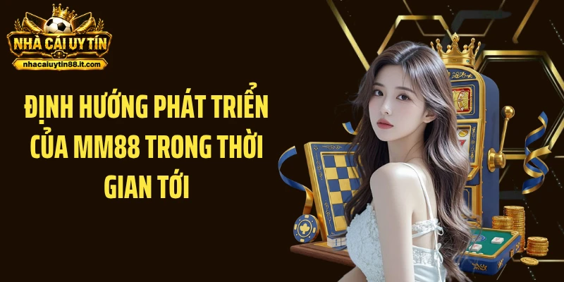 Định hướng phát triển của MM88 trong thời gian tới