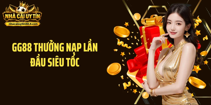 GG88 Thưởng Nạp Lần Đầu Siêu Tốc: Kích Hoạt Vốn Chỉ Chớp Mắt