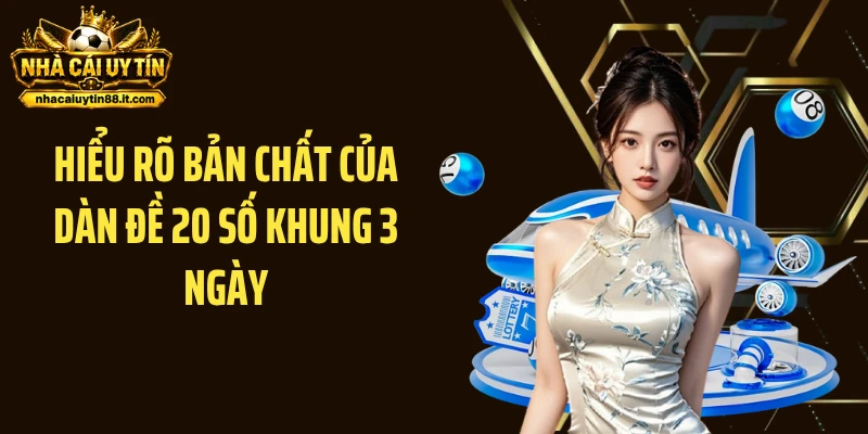 Hiểu rõ bản chất của dàn đề 20 số khung 3 ngày