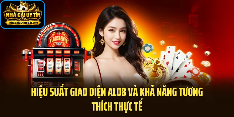Hiệu suất giao diện ALO8 và khả năng tương thích thực tế