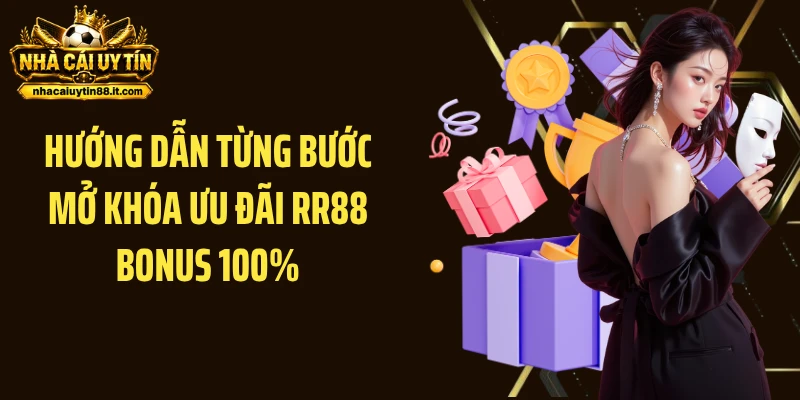 Hướng dẫn từng bước mở khóa ưu đãi RR88 bonus 100%