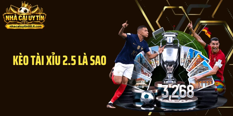 Kèo Tài Xỉu 2.5 Là Sao - Giải Mã Cách Đọc Kèo Chuẩn Từng Bàn