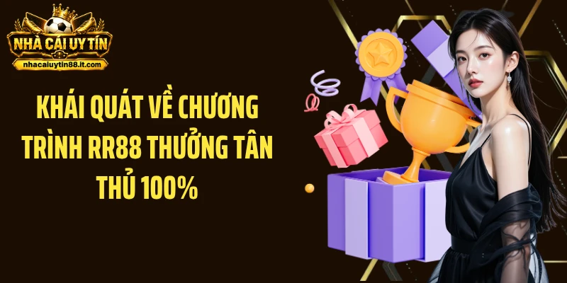 Khái quát về chương trình RR88 thưởng tân thủ 100%