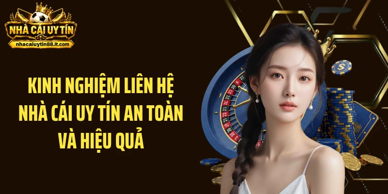 Kinh nghiệm liên hệ nhà cái uy tín an toàn và hiệu quả
