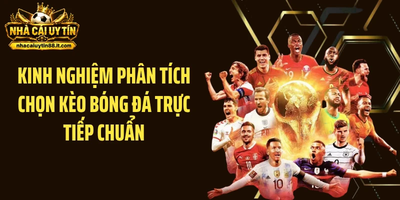 Kinh nghiệm phân tích chọn kèo bóng đá trực tiếp chuẩn