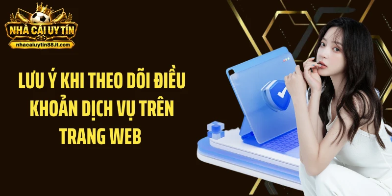 Lưu ý khi theo dõi điều khoản dịch vụ trên trang web