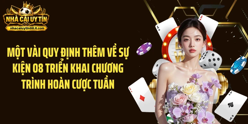 Một vài quy định thêm về sự kiện O8 triển khai chương trình hoàn cược tuần