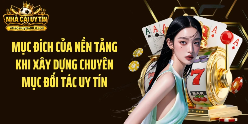 Mục đích của nền tảng khi xây dựng chuyên mục đối tác uy tín