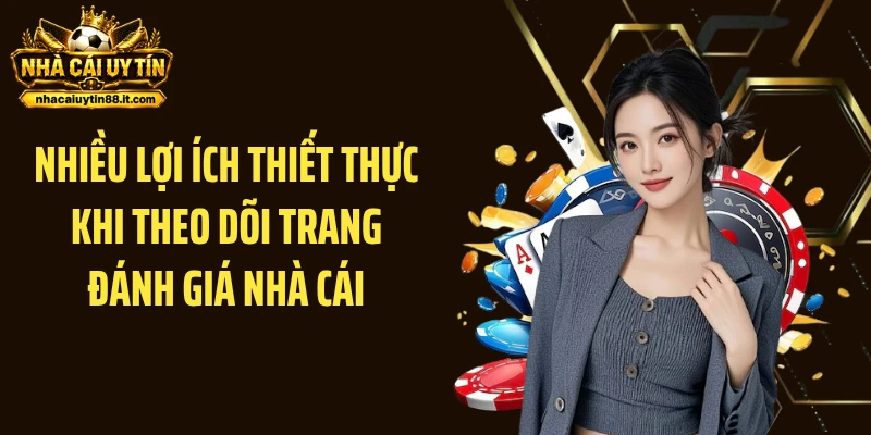 Nhiều lợi ích thiết thực khi theo dõi trang đánh giá nhà cái