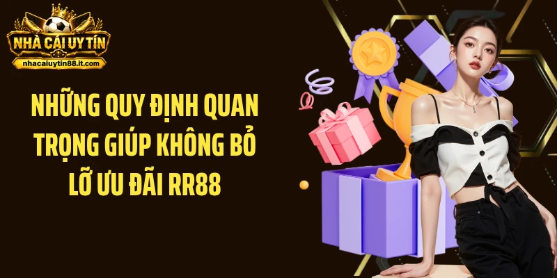 Những quy định quan trọng giúp không bỏ lỡ ưu đãi RR88