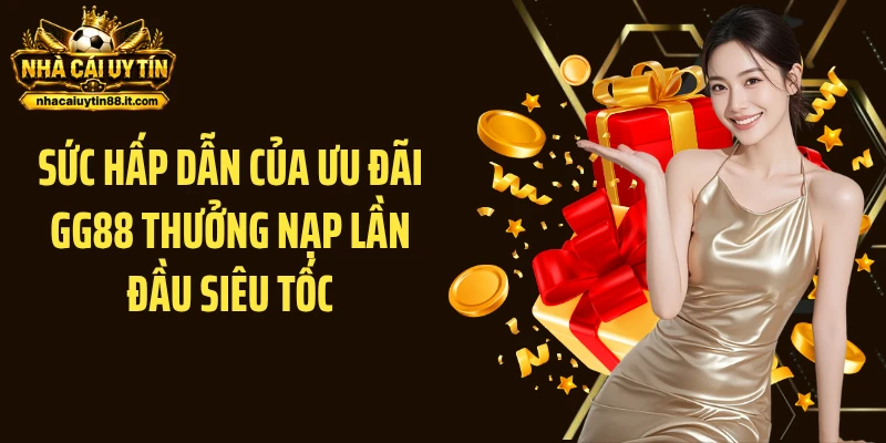 Sức hấp dẫn của ưu đãi GG88 thưởng nạp lần đầu siêu tốc