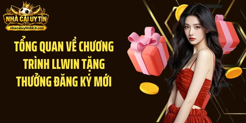 Tổng quan về chương trình LLWIN tặng thưởng đăng ký mới