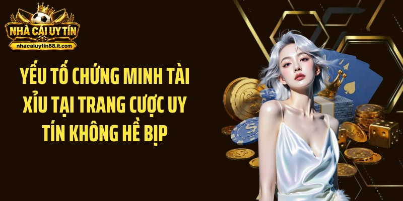 Yếu tố chứng minh tài xỉu tại trang cược uy tín không hề bịp